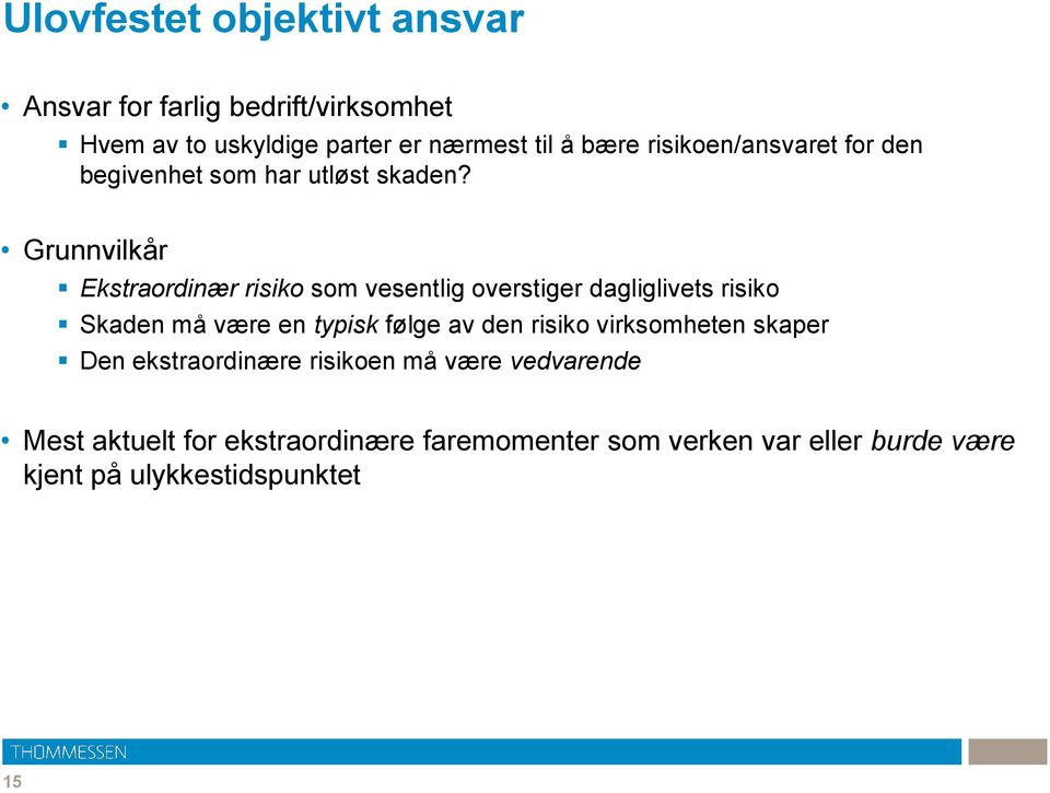 Grunnvilkår Ekstraordinær risiko som vesentlig overstiger dagliglivets risiko Skaden må være en typisk følge av den