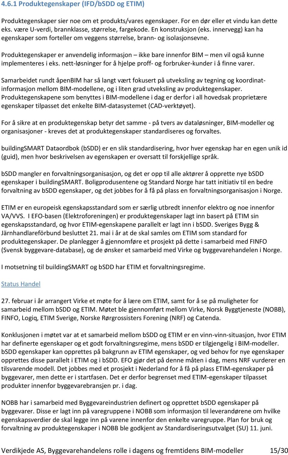 Produktegenskaper er anvendelig informasjon ikke bare innenfor BIM men vil også kunne implementeres i eks. nett-løsninger for å hjelpe proff- og forbruker-kunder i å finne varer.