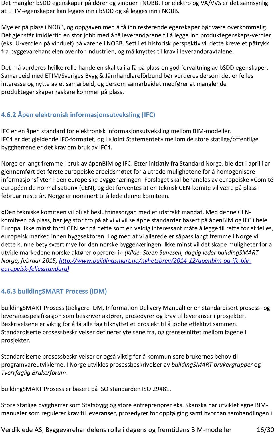 U-verdien på vinduet) på varene i NOBB. Sett i et historisk perspektiv vil dette kreve et påtrykk fra byggevarehandelen ovenfor industrien, og må knyttes til krav i leverandøravtalene.