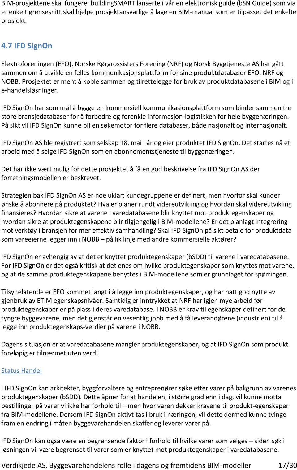 7 IFD SignOn Elektroforeningen (EFO), Norske Rørgrossisters Forening (NRF) og Norsk Byggtjeneste AS har gått sammen om å utvikle en felles kommunikasjonsplattform for sine produktdatabaser EFO, NRF