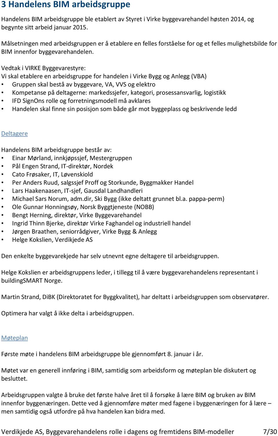 Vedtak i VIRKE Byggevarestyre: Vi skal etablere en arbeidsgruppe for handelen i Virke Bygg og Anlegg (VBA) Gruppen skal bestå av byggevare, VA, VVS og elektro Kompetanse på deltagerne: markedssjefer,