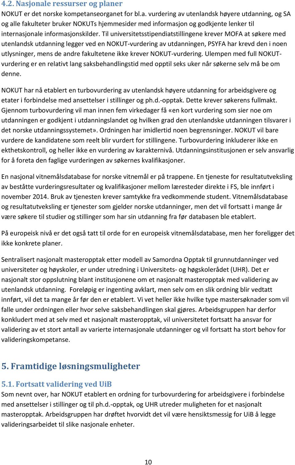 ikke krever NOKUT-vurdering. Ulempen med full NOKUTvurdering er en relativt lang saksbehandlingstid med opptil seks uker når søkerne selv må be om denne.