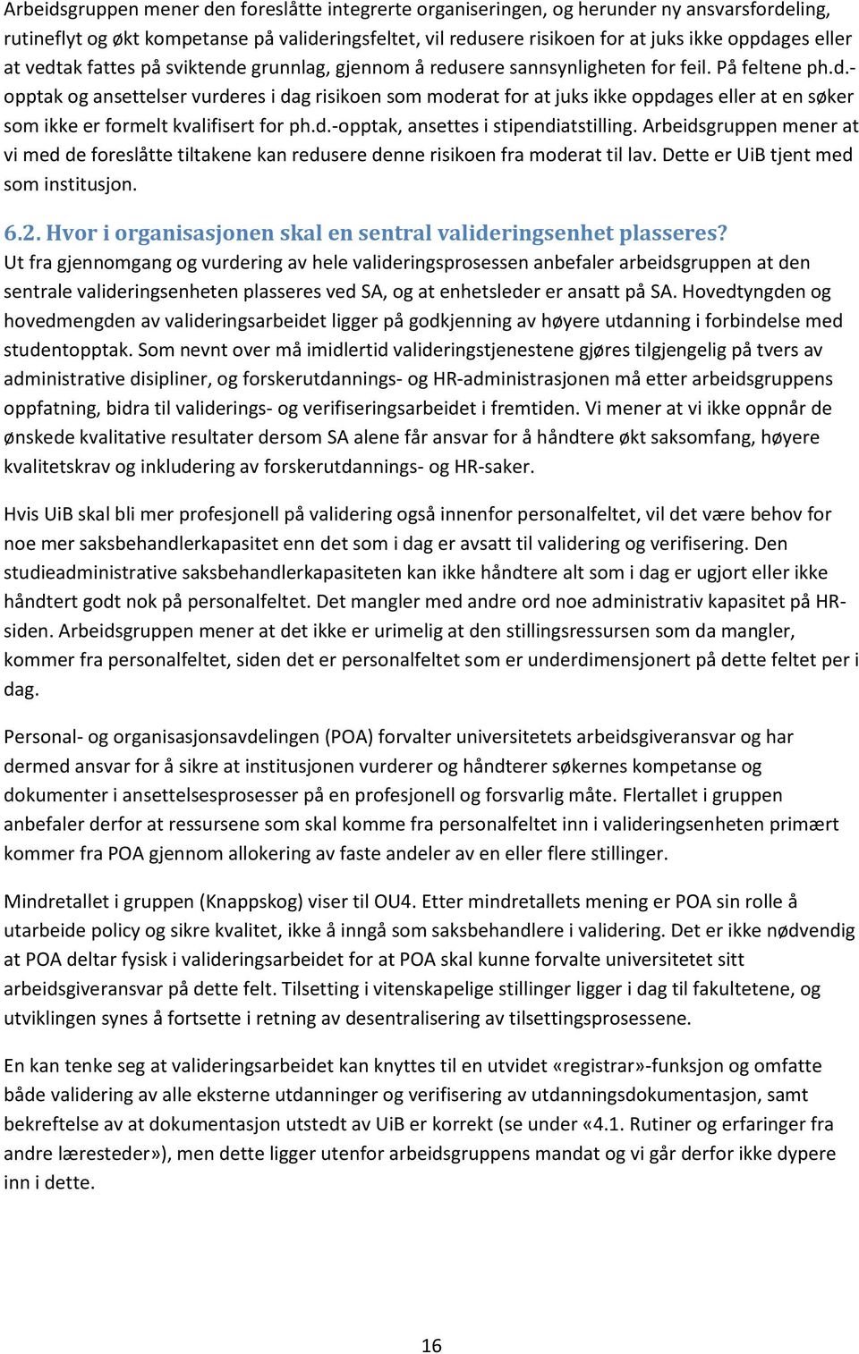 d.-opptak, ansettes i stipendiatstilling. Arbeidsgruppen mener at vi med de foreslåtte tiltakene kan redusere denne risikoen fra moderat til lav. Dette er UiB tjent med som institusjon. 6.2.