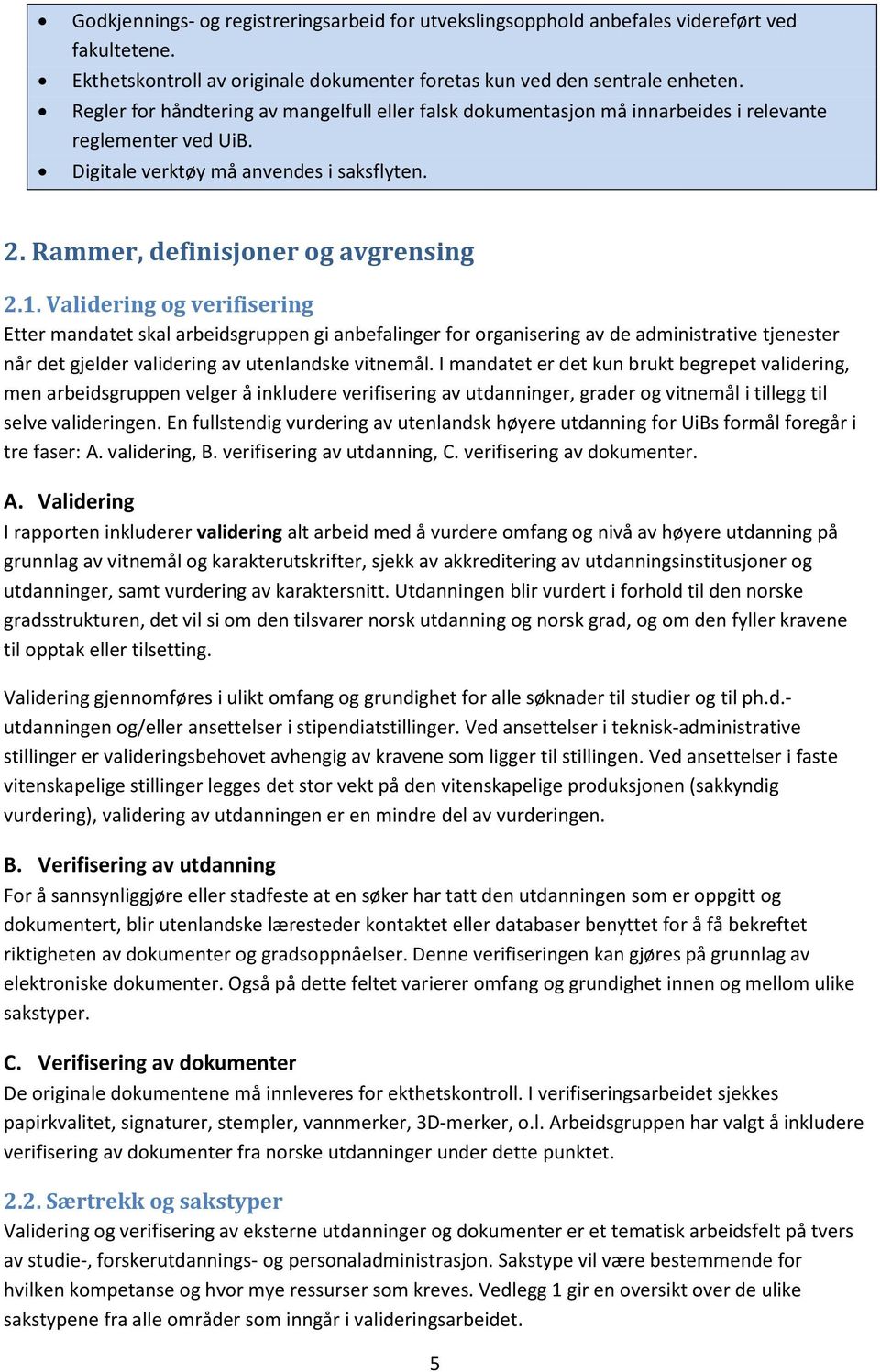 Validering og verifisering Etter mandatet skal arbeidsgruppen gi anbefalinger for organisering av de administrative tjenester når det gjelder validering av utenlandske vitnemål.