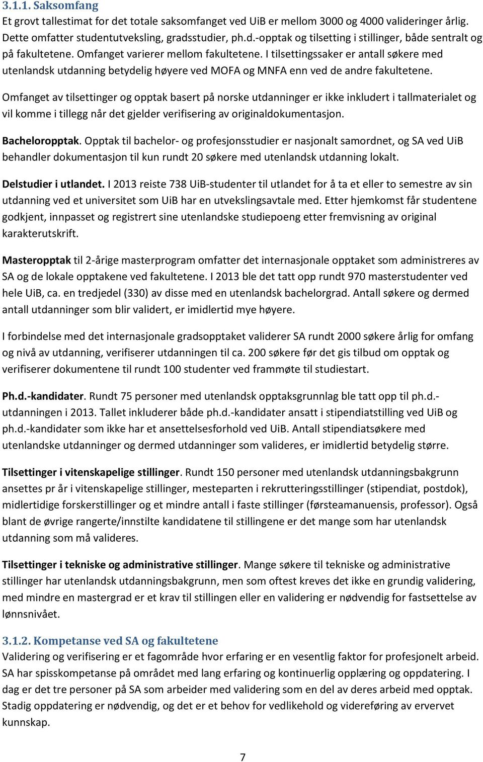 Omfanget av tilsettinger og opptak basert på norske utdanninger er ikke inkludert i tallmaterialet og vil komme i tillegg når det gjelder verifisering av originaldokumentasjon. Bacheloropptak.