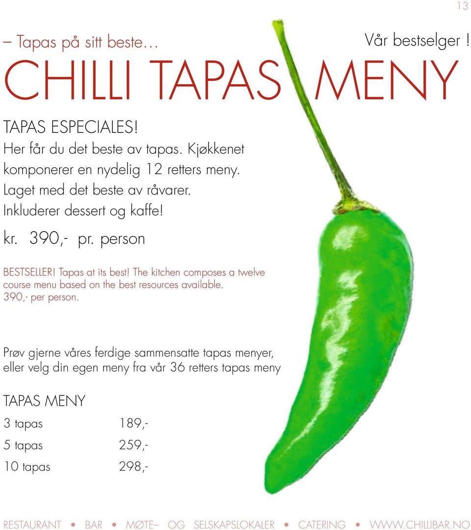 Tapas at its best! The kitchen composes a twelve course menu based on the best resources available. 390,- per person.