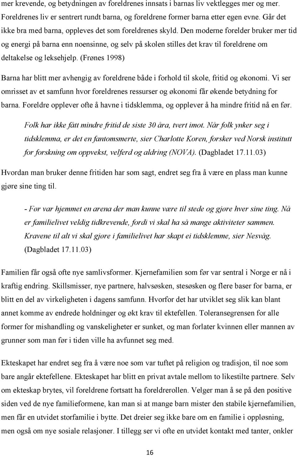 Den moderne forelder bruker mer tid og energi på barna enn noensinne, og selv på skolen stilles det krav til foreldrene om deltakelse og leksehjelp.