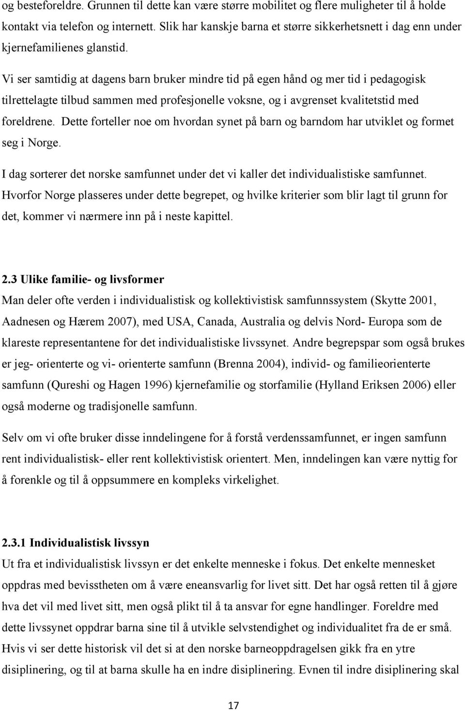 Vi ser samtidig at dagens barn bruker mindre tid på egen hånd og mer tid i pedagogisk tilrettelagte tilbud sammen med profesjonelle voksne, og i avgrenset kvalitetstid med foreldrene.