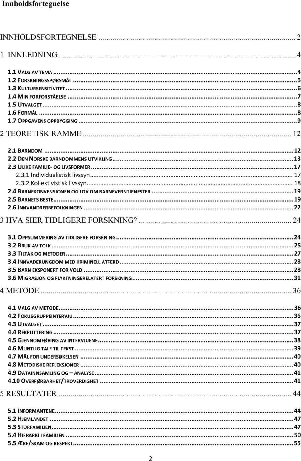 3.2 Kollektivistisk livssyn... 18 2.4 BARNEKONVENSJONEN OG LOV OM BARNEVERNTJENESTER...19 2.5 BARNETS BESTE...19 2.6 INNVANDRERBEFOLKNINGEN...22 3 HVA SIER TIDLIGERE FORSKNING?... 24 3.