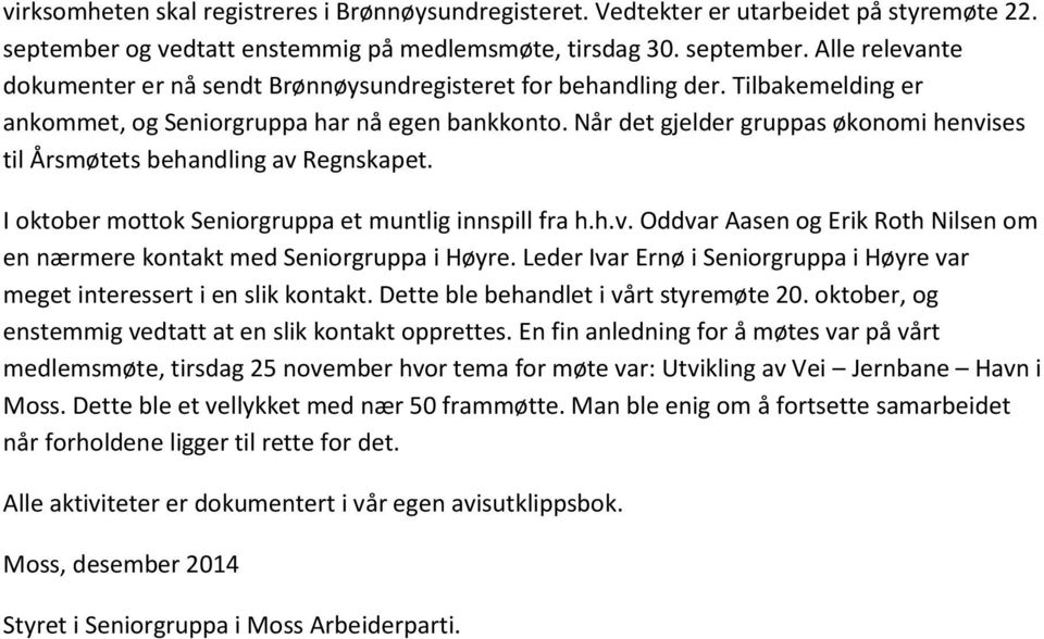 I oktober mottok Seniorgruppa et muntlig innspill fra h.h.v. Oddvar Aasen og Erik Roth Nilsen om en nærmere kontakt med Seniorgruppa i Høyre.