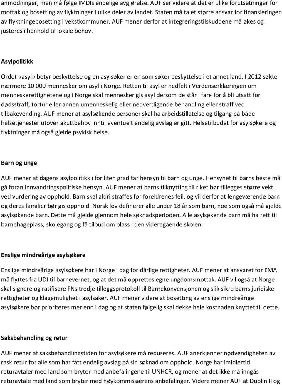 Asylpolitikk Ordet «asyl» betyr beskyttelse og en asylsøker er en som søker beskyttelse i et annet land. I 2012 søkte nærmere 10 000 mennesker om asyl i Norge.