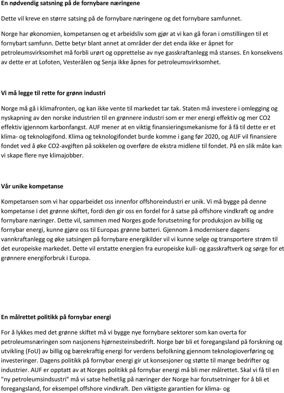 Dette betyr blant annet at områder der det enda ikke er åpnet for petroleumsvirksomhet må forbli urørt og opprettelse av nye gasskraftanlegg må stanses.