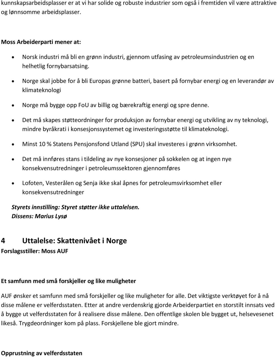 Norge skal jobbe for å bli Europas grønne batteri, basert på fornybar energi og en leverandør av klimateknologi Norge må bygge opp FoU av billig og bærekraftig energi og spre denne.