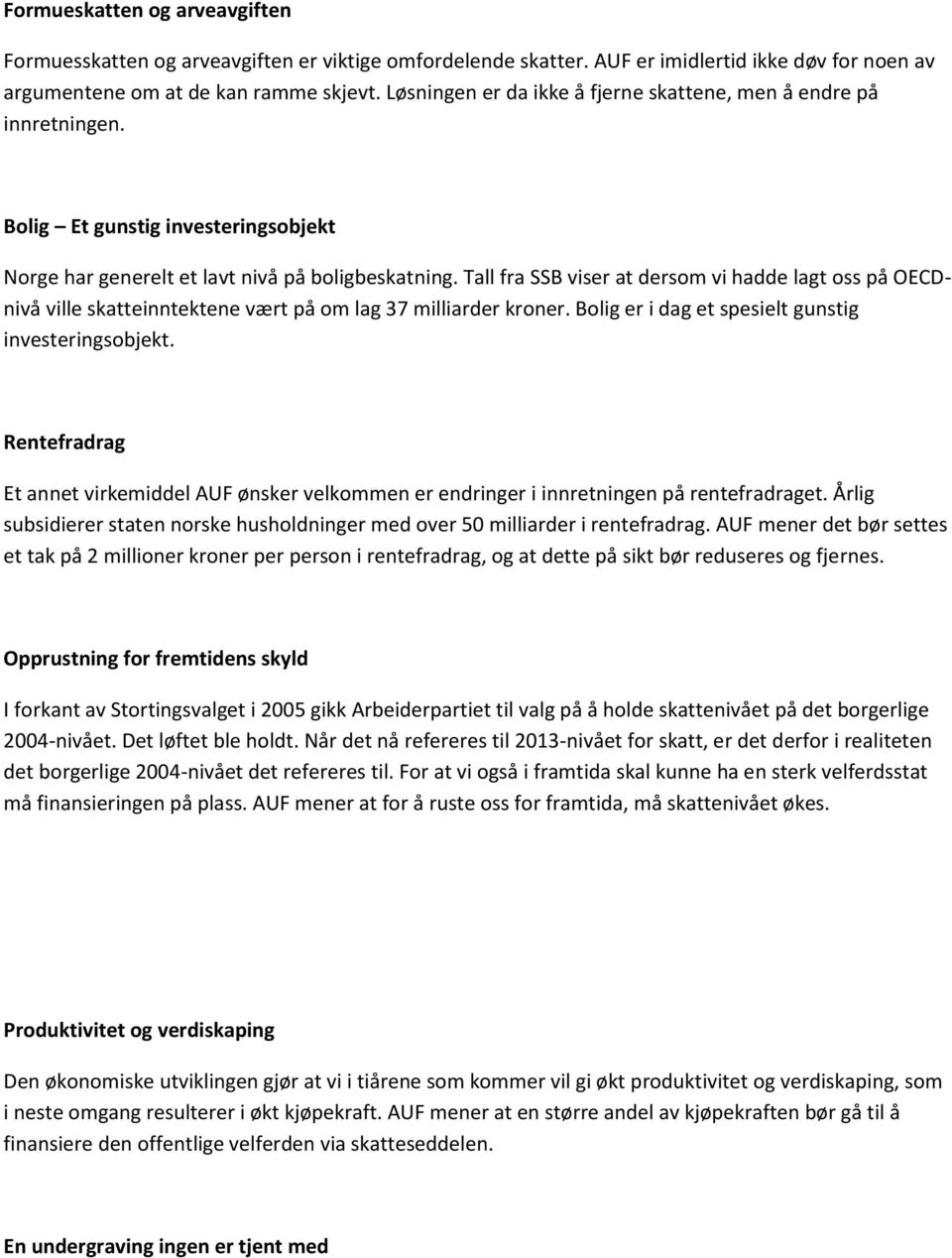 Tall fra SSB viser at dersom vi hadde lagt oss på OECDnivå ville skatteinntektene vært på om lag 37 milliarder kroner. Bolig er i dag et spesielt gunstig investeringsobjekt.