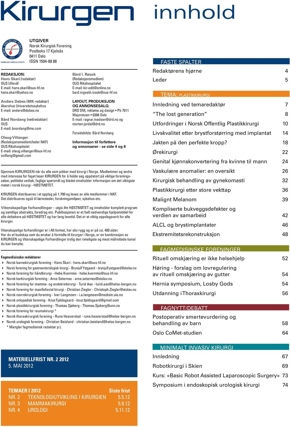 com UTGIVER Norsk Kirurgisk Forening Postboks 17 Kjelsås 0411 Oslo ISSN 1504-88 88 Olaug Villanger (Redaksjonsmedlem/leder NKF) OUS Rikshospitalet E-mail: olaug.villanger@ous-hf.no ovillang@gmail.