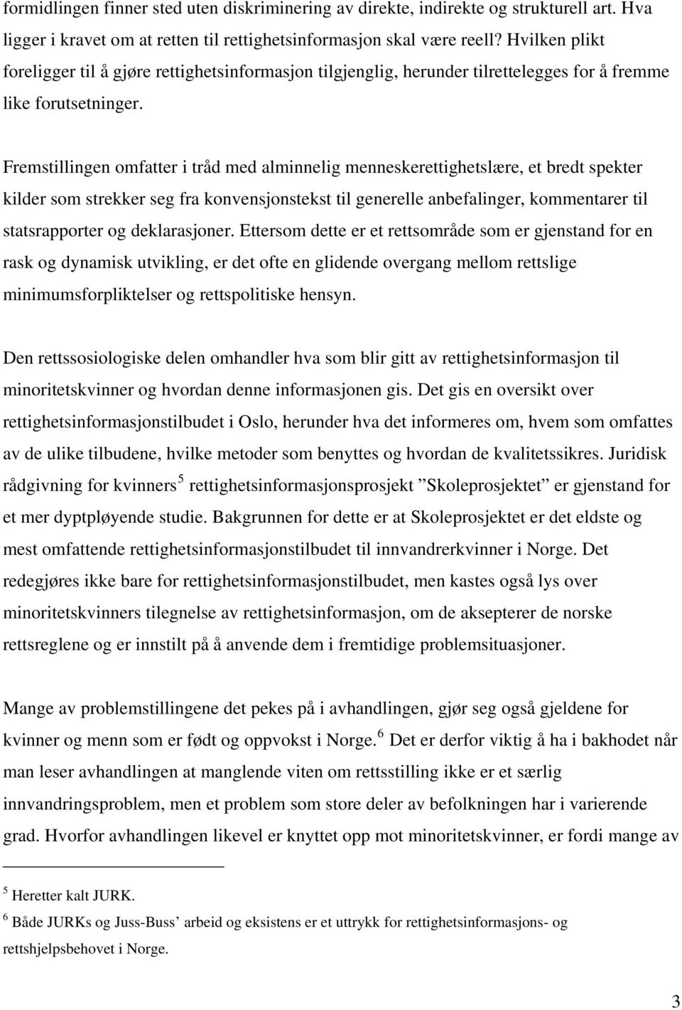 Fremstillingen omfatter i tråd med alminnelig menneskerettighetslære, et bredt spekter kilder som strekker seg fra konvensjonstekst til generelle anbefalinger, kommentarer til statsrapporter og