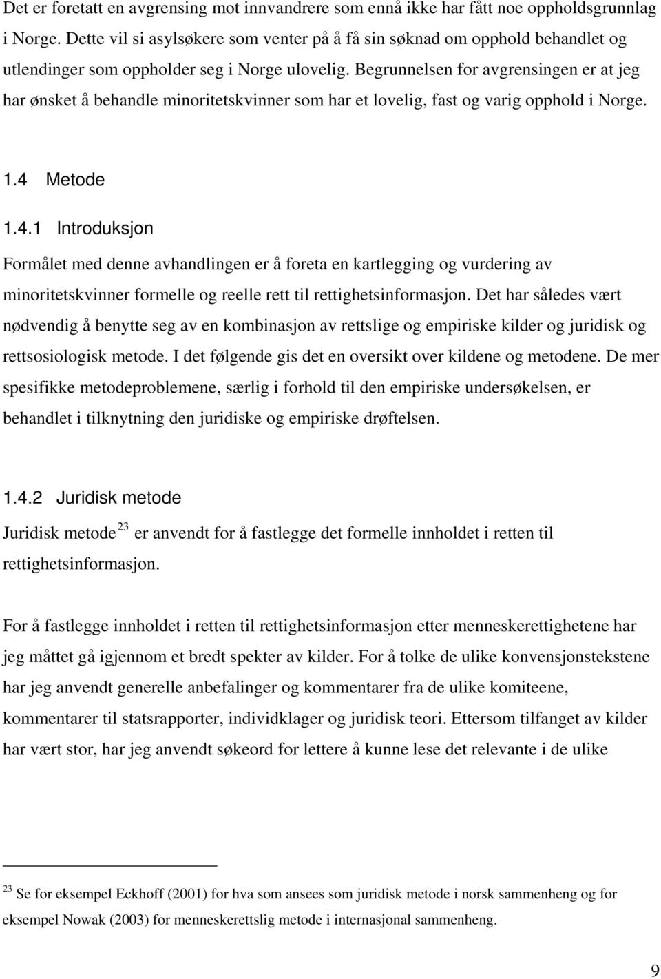 Begrunnelsen for avgrensingen er at jeg har ønsket å behandle minoritetskvinner som har et lovelig, fast og varig opphold i Norge. 1.4 