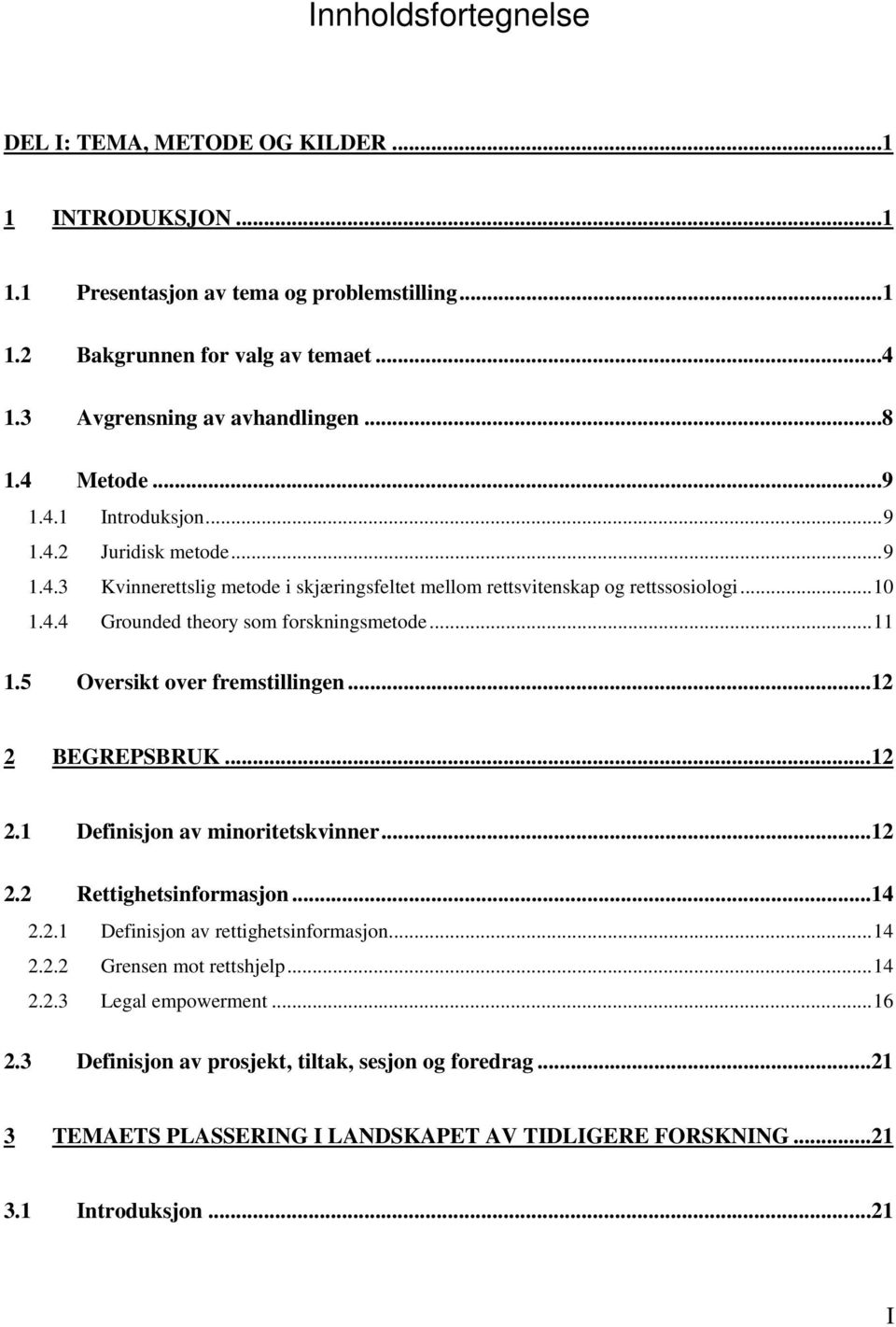 ..11 1.5 Oversikt over fremstillingen...12 2 BEGREPSBRUK...12 2.1 Definisjon av minoritetskvinner...12 2.2 Rettighetsinformasjon...14 2.2.1 Definisjon av rettighetsinformasjon...14 2.2.2 Grensen mot rettshjelp.