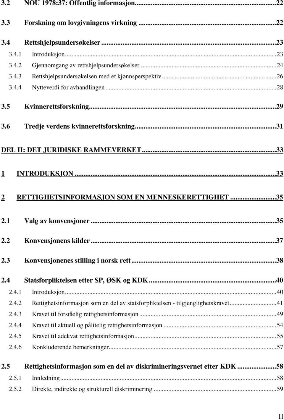 ..31 DEL II: DET JURIDISKE RAMMEVERKET...33 1 INTRODUKSJON...33 2 RETTIGHETSINFORMASJON SOM EN MENNESKERETTIGHET...35 2.1 Valg av konvensjoner...35 2.2 Konvensjonens kilder...37 2.