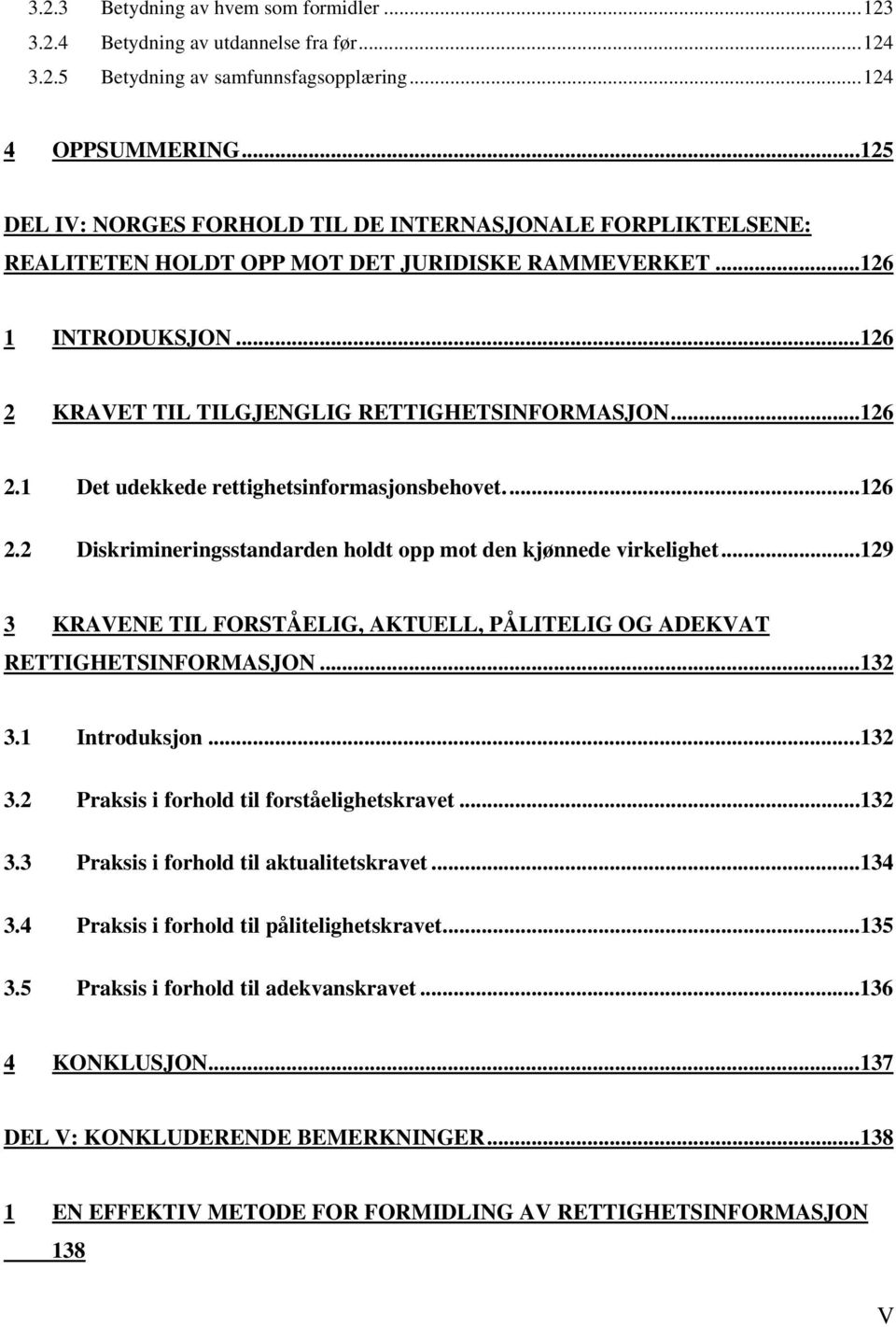 ..126 2.2 Diskrimineringsstandarden holdt opp mot den kjønnede virkelighet...129 3 KRAVENE TIL FORSTÅELIG, AKTUELL, PÅLITELIG OG ADEKVAT RETTIGHETSINFORMASJON...132 3.