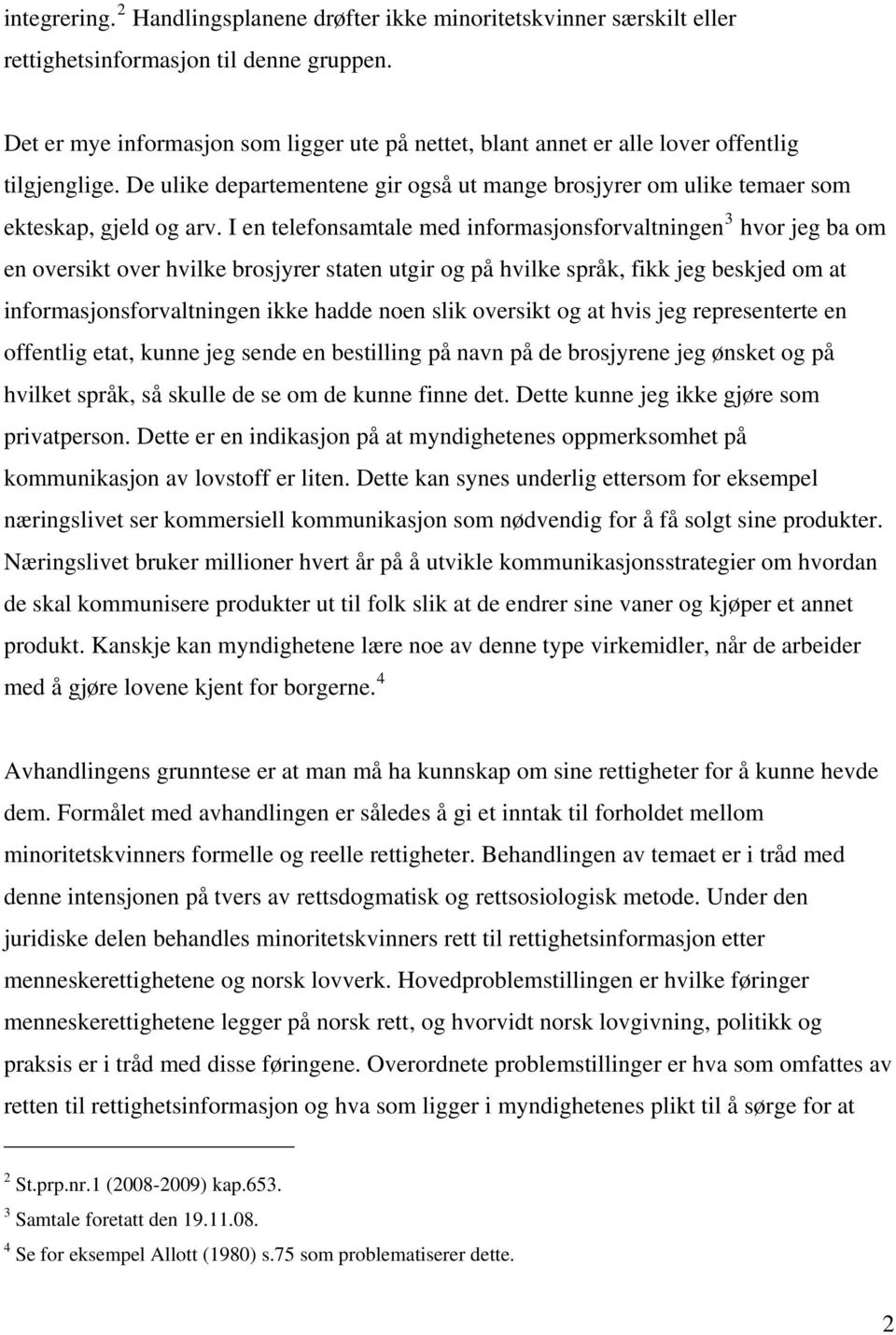 I en telefonsamtale med informasjonsforvaltningen 3 hvor jeg ba om en oversikt over hvilke brosjyrer staten utgir og på hvilke språk, fikk jeg beskjed om at informasjonsforvaltningen ikke hadde noen