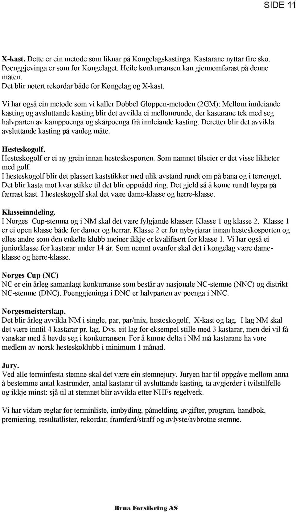 Vi har også ein metode som vi kaller Dobbel Gloppen-metoden (2GM): Mellom innleiande kasting og avsluttande kasting blir det avvikla ei mellomrunde, der kastarane tek med seg halvparten av kamppoenga