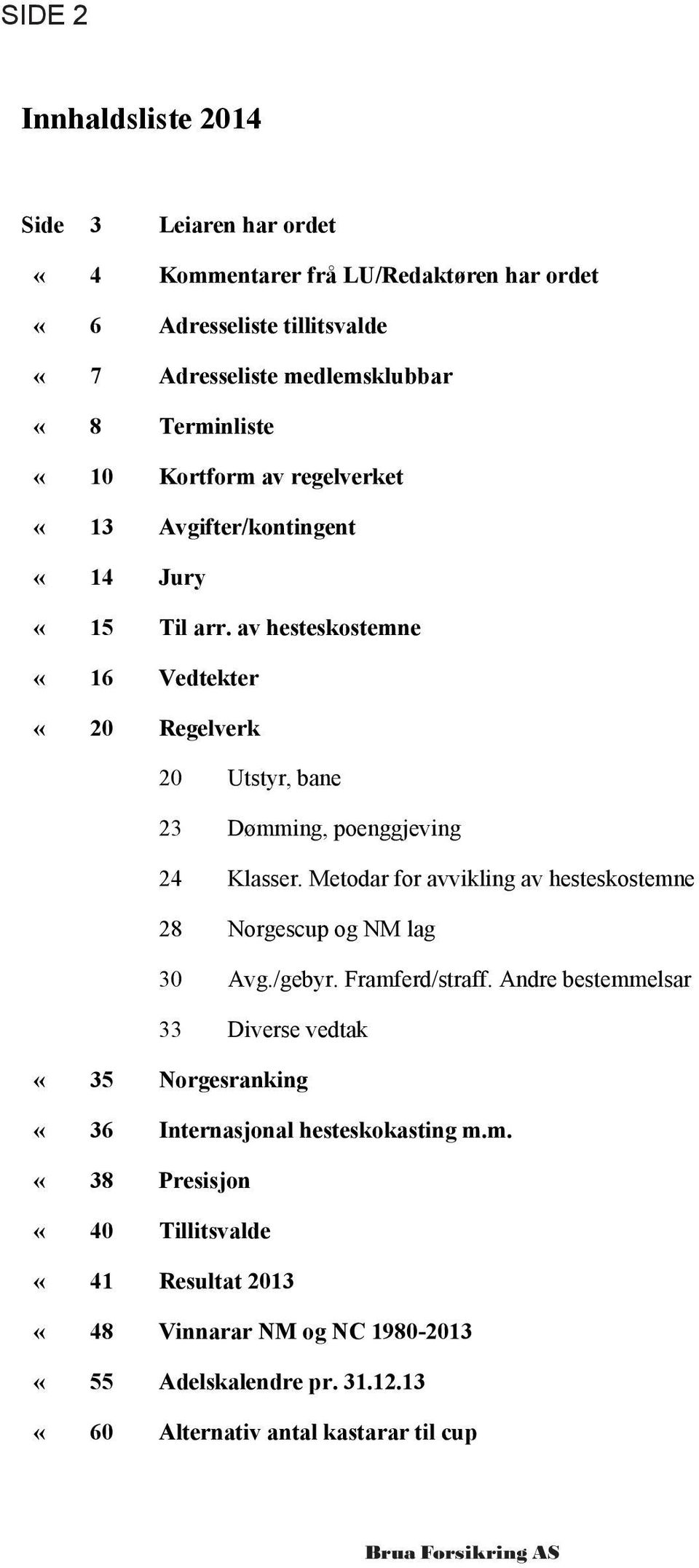 av hesteskostemne «16 Vedtekter «20 Regelverk 20 Utstyr, bane 23 Dømming, poenggjeving 24 Klasser. Metodar for avvikling av hesteskostemne 28 Norgescup og NM lag 30 Avg.