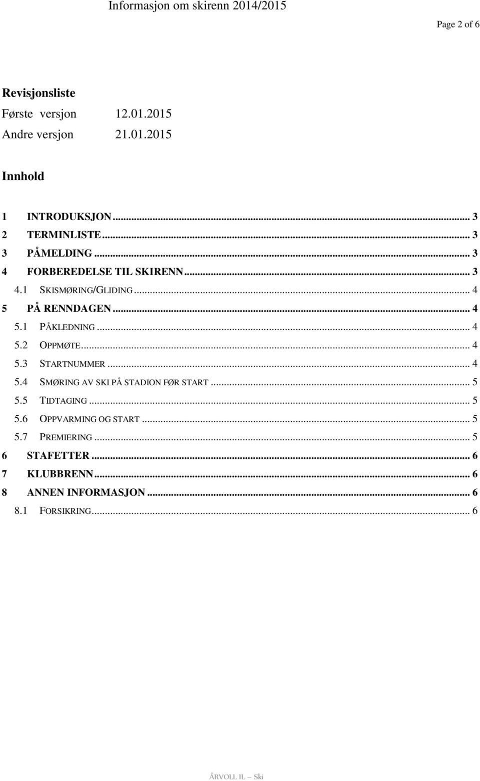 .. 4 5.2 OPPMØTE... 4 5.3 STARTNUMMER... 4 5.4 SMØRING AV SKI PÅ STADION FØR START... 5 5.5 TIDTAGING... 5 5.6 OPPVARMING OG START.