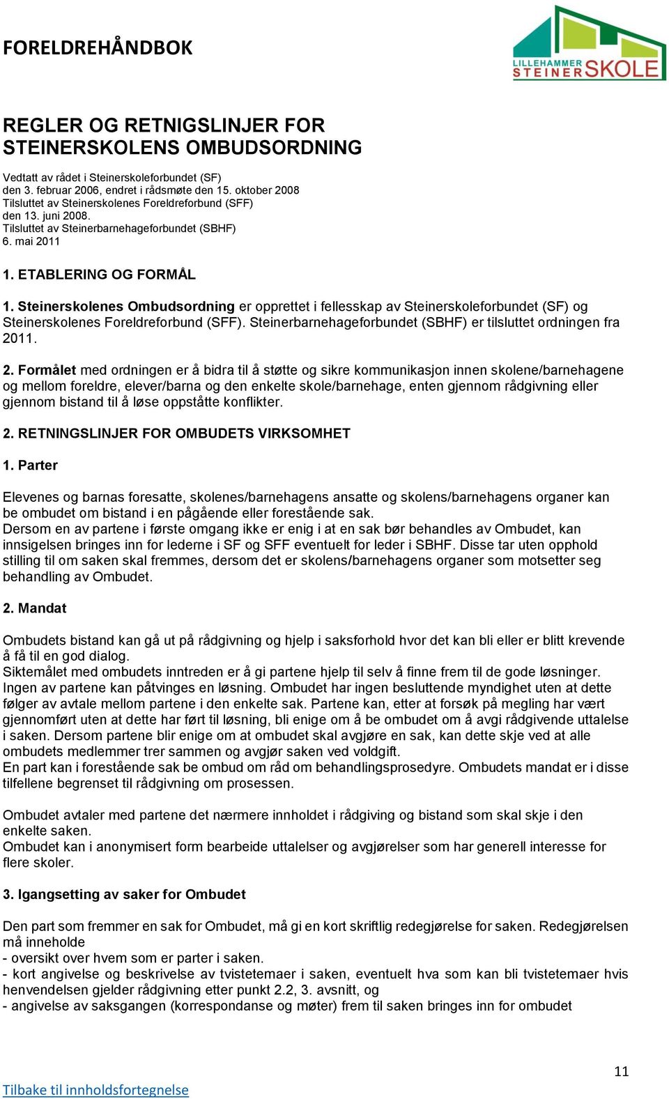 Steinerskolenes Ombudsordning er opprettet i fellesskap av Steinerskoleforbundet (SF) og Steinerskolenes Foreldreforbund (SFF). Steinerbarnehageforbundet (SBHF) er tilsluttet ordningen fra 20