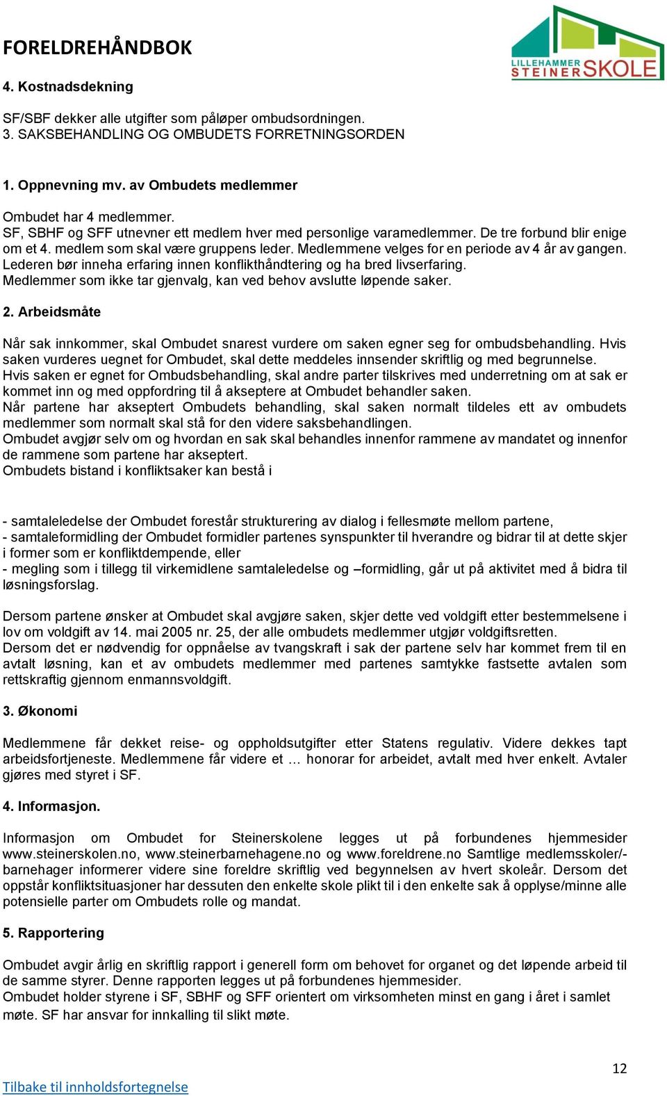 Lederen bør inneha erfaring innen konflikthåndtering og ha bred livserfaring. Medlemmer som ikke tar gjenvalg, kan ved behov avslutte løpende saker. 2.