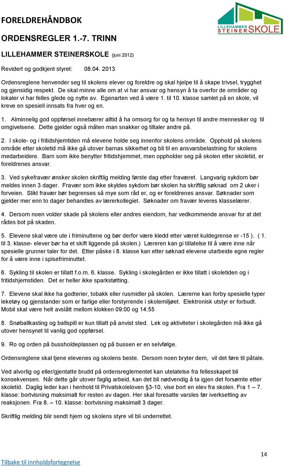 De skal minne alle om at vi har ansvar og hensyn å ta overfor de områder og lokaler vi har felles glede og nytte av. Egenarten ved å være 1. til 10.