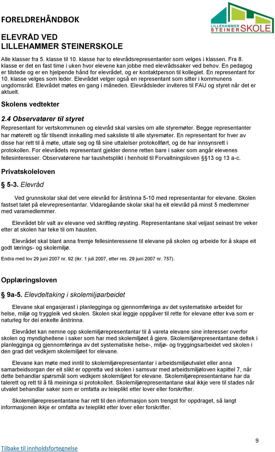 En representant for 10. klasse velges som leder. Elevrådet velger også en representant som sitter i kommunens ungdomsråd. Elevrådet møtes en gang i måneden.