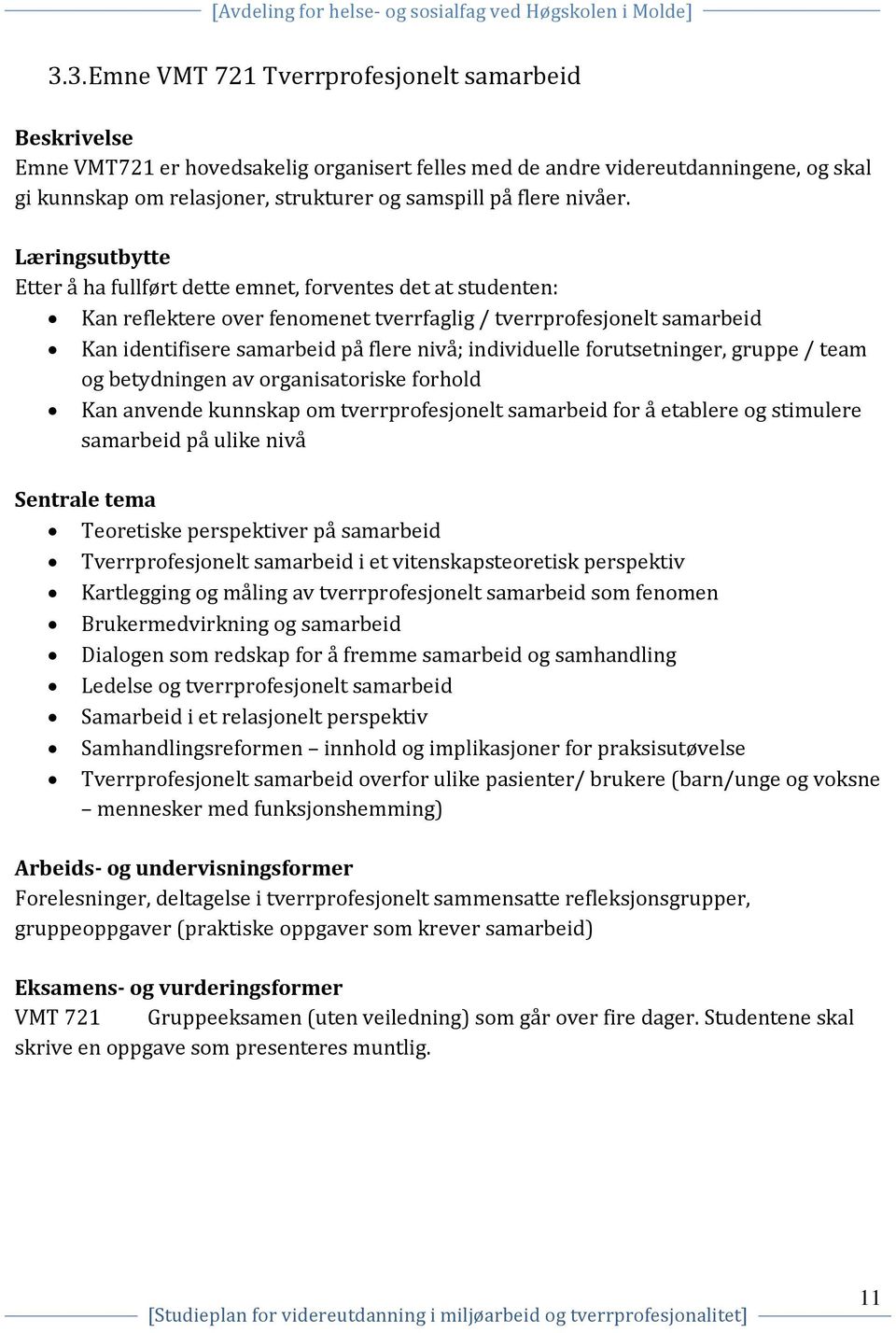 Læringsutbytte Etter å ha fullført dette emnet, forventes det at studenten: Kan reflektere over fenomenet tverrfaglig / tverrprofesjonelt samarbeid Kan identifisere samarbeid på flere nivå;