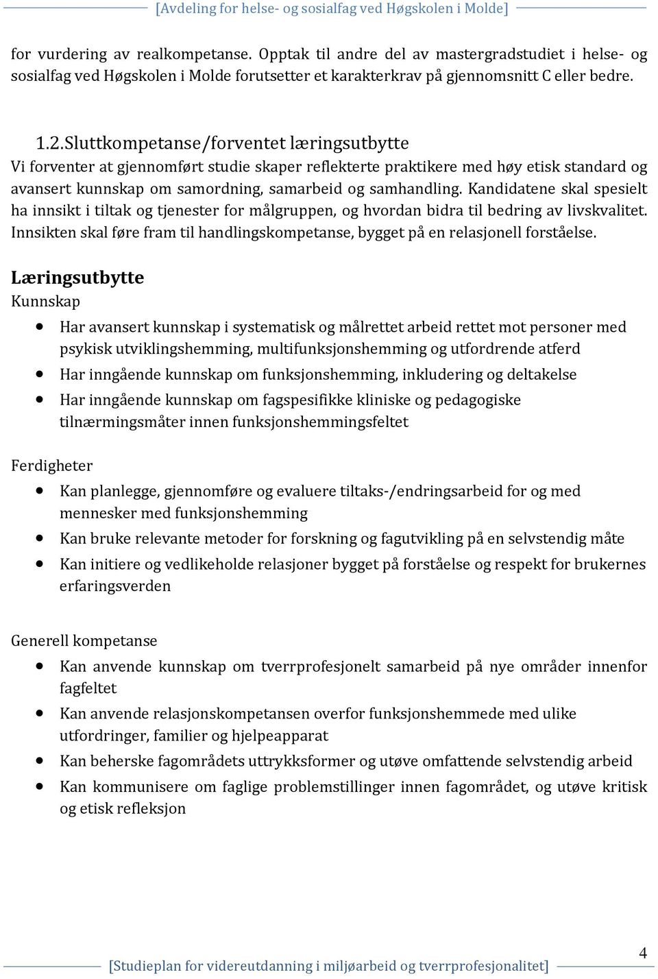 Kandidatene skal spesielt ha innsikt i tiltak og tjenester for målgruppen, og hvordan bidra til bedring av livskvalitet.