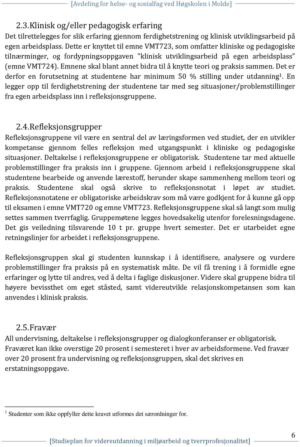 Emnene skal blant annet bidra til å knytte teori og praksis sammen. Det er derfor en forutsetning at studentene har minimum 50 % stilling under utdanning 1.