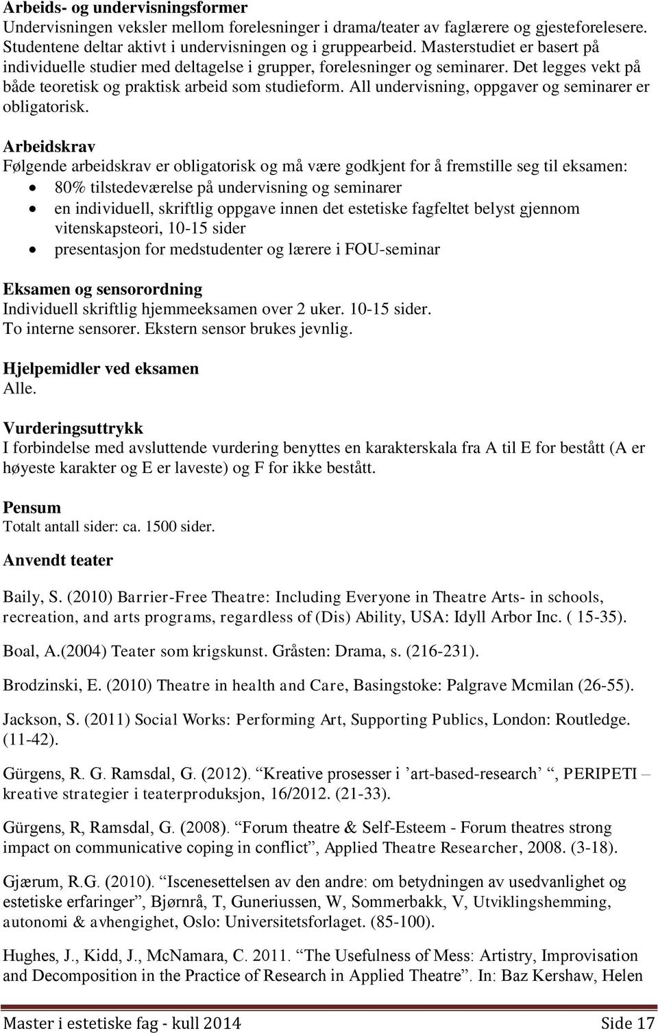 All undervisning, oppgaver og seminarer er obligatorisk.