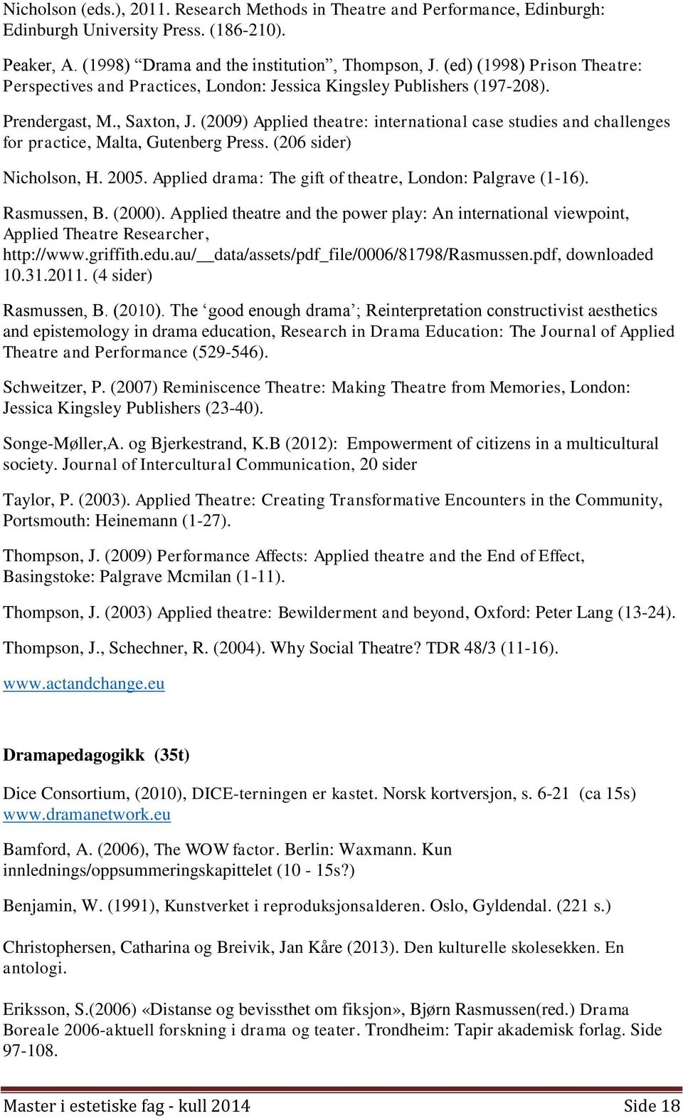 (2009) Applied theatre: international case studies and challenges for practice, Malta, Gutenberg Press. (206 sider) Nicholson, H. 2005. Applied drama: The gift of theatre, London: Palgrave (1-16).
