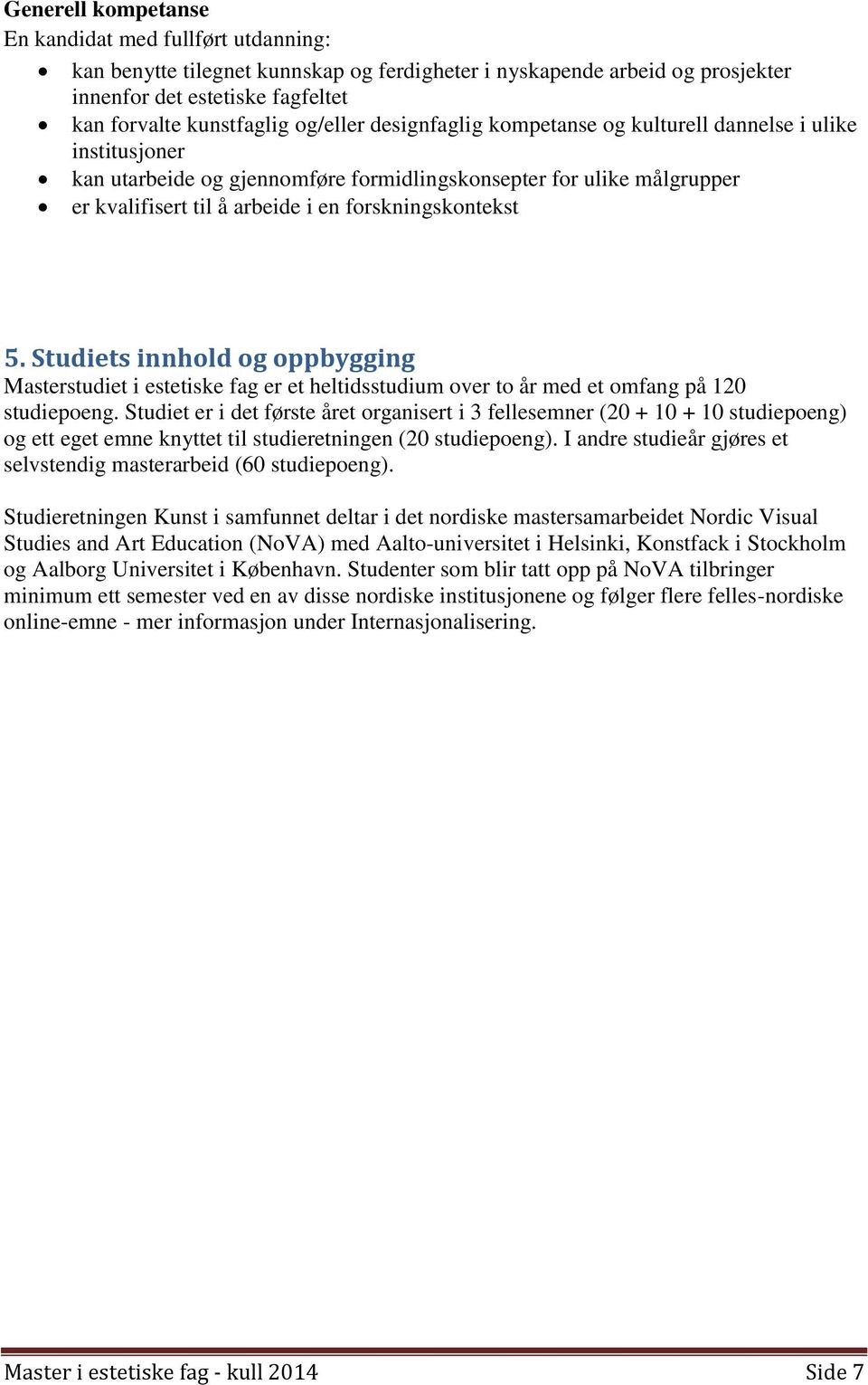 forskningskontekst 5. Studiets innhold og oppbygging Masterstudiet i estetiske fag er et heltidsstudium over to år med et omfang på 120 studiepoeng.