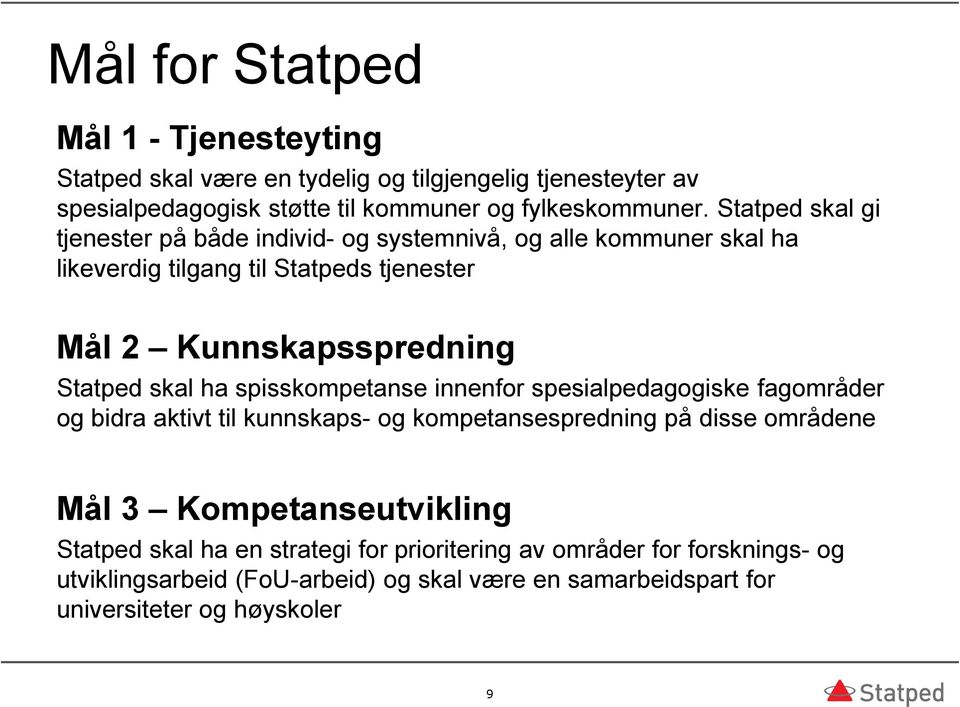 skal ha spisskompetanse innenfor spesialpedagogiske fagområder og bidra aktivt til kunnskaps- og kompetansespredning på disse områdene Mål 3 Kompetanseutvikling