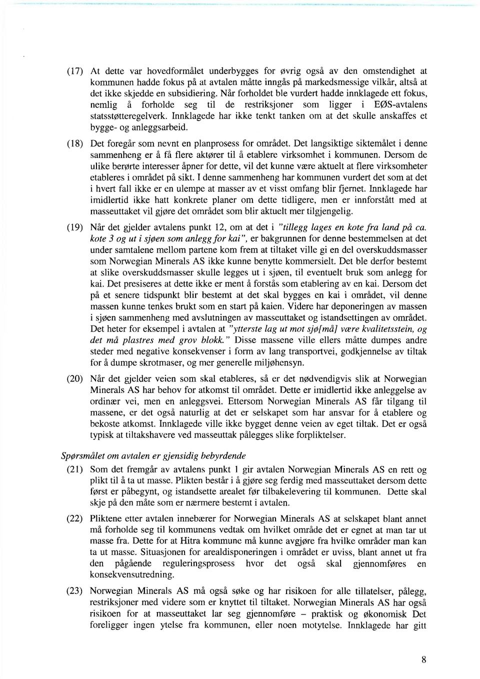 Innklagede har ikke tenkt tanken om at det skulle anskaffes et bygge- og anleggsarbeid. Det foregår som nevnt en planprosess for området.