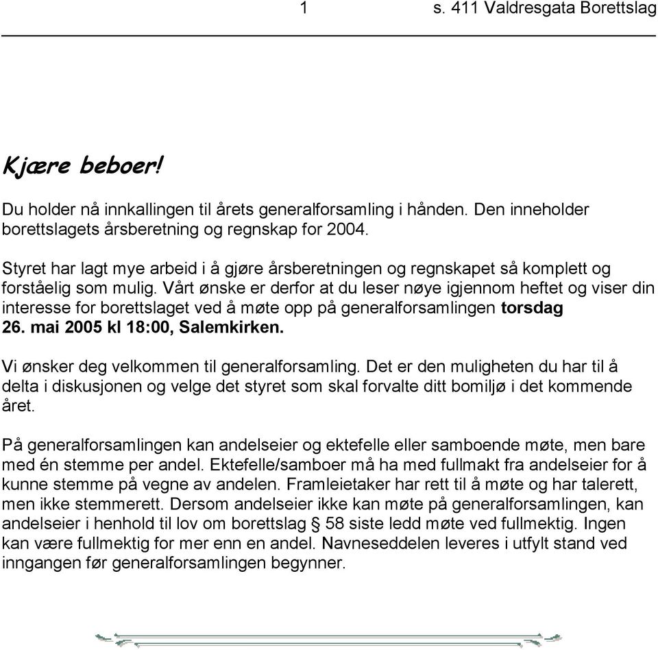 Vårt ønske er derfor at du leser nøye igjennom heftet og viser din interesse for borettslaget ved å møte opp på generalforsamlingen torsdag 26. mai 2005 kl 18:00, Salemkirken.