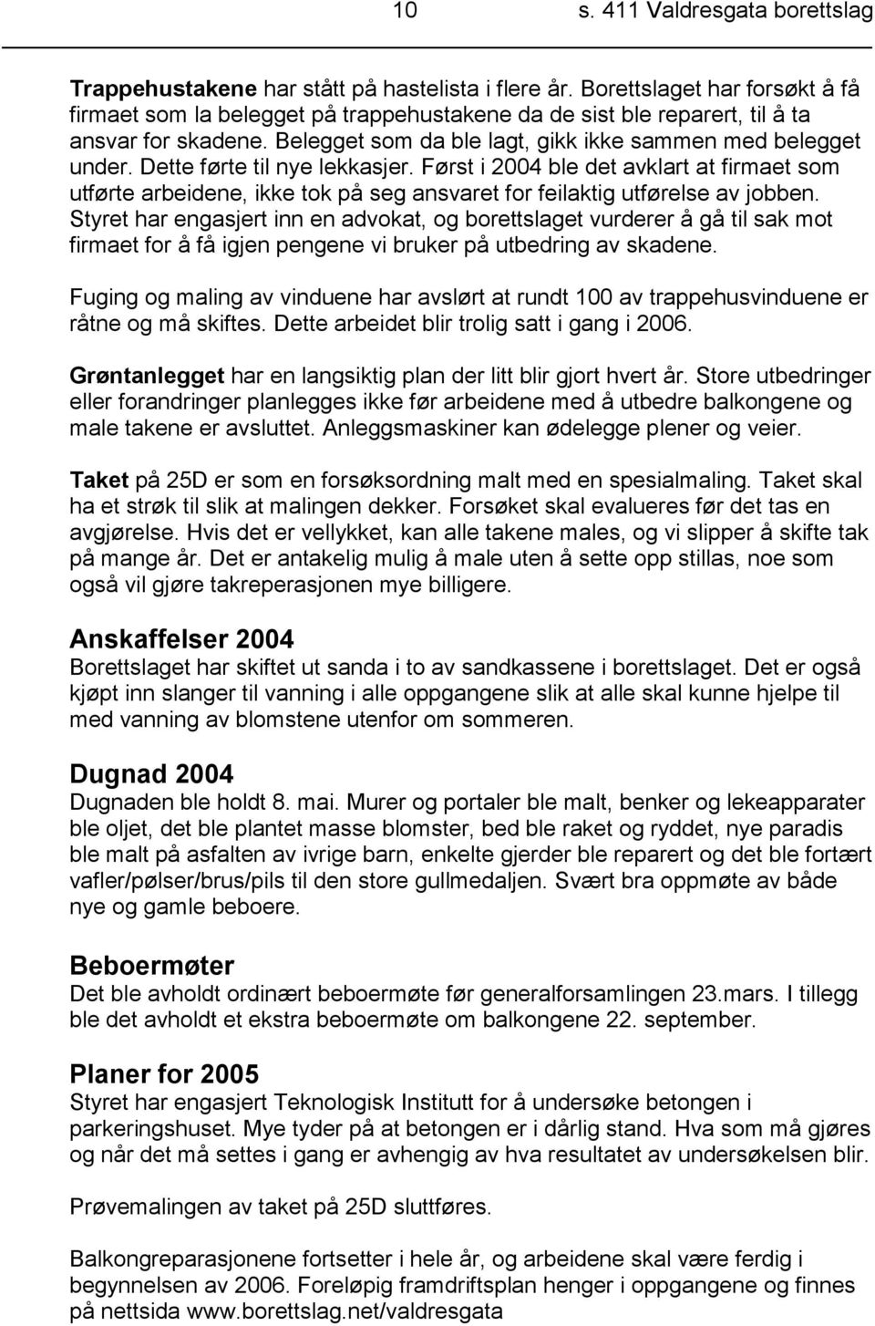 Dette førte til nye lekkasjer. Først i 2004 ble det avklart at firmaet som utførte arbeidene, ikke tok på seg ansvaret for feilaktig utførelse av jobben.