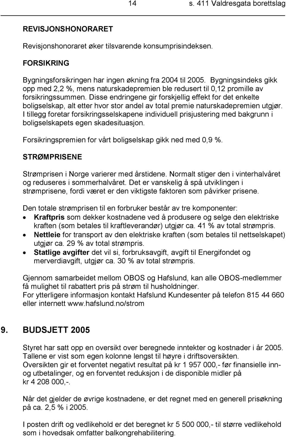 Disse endringene gir forskjellig effekt for det enkelte boligselskap, alt etter hvor stor andel av total premie naturskadepremien utgjør.