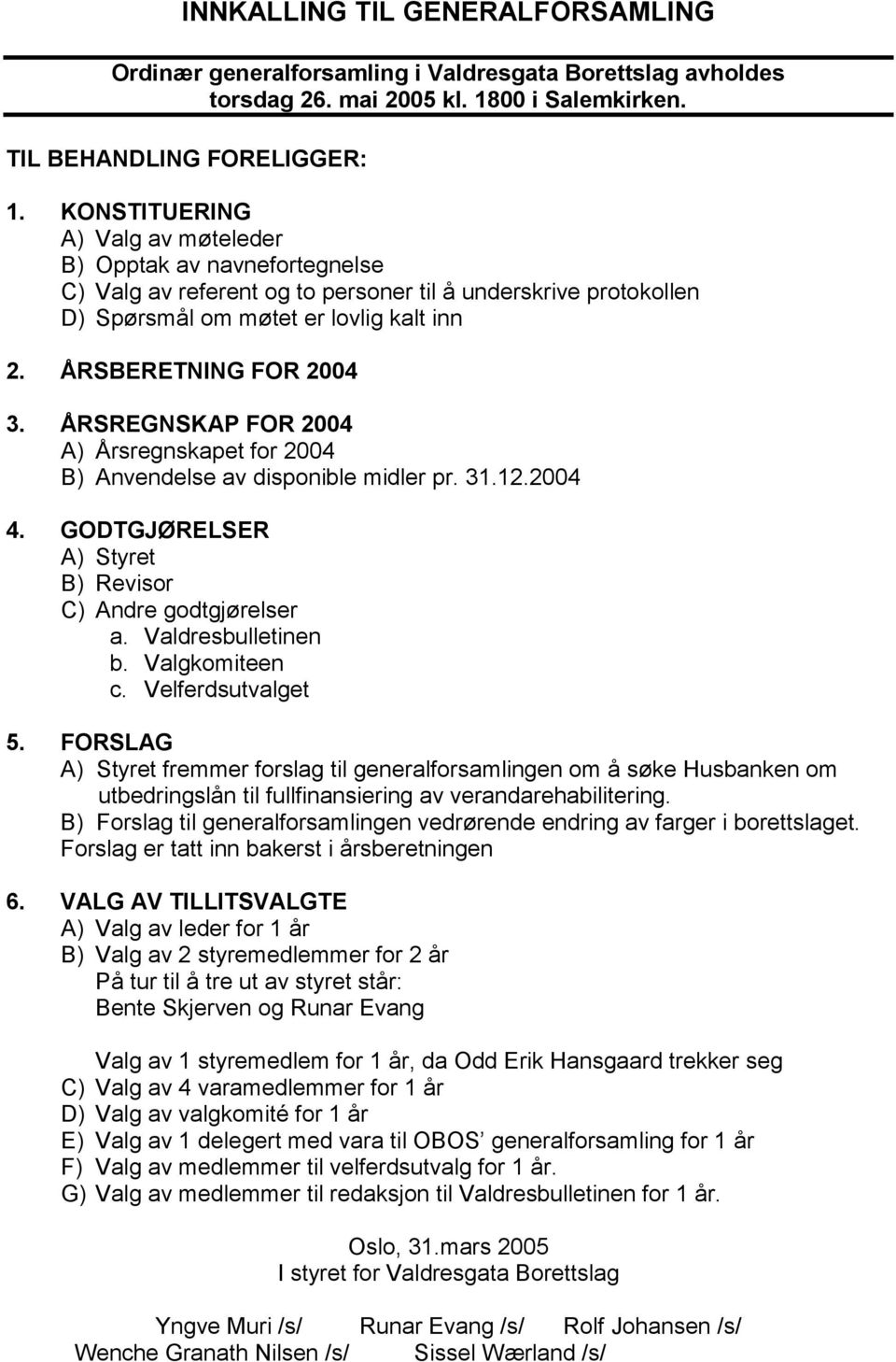 ÅRSREGNSKAP FOR 2004 A) Årsregnskapet for 2004 B) Anvendelse av disponible midler pr. 31.12.2004 4. GODTGJØRELSER A) Styret B) Revisor C) Andre godtgjørelser a. Valdresbulletinen b. Valgkomiteen c.