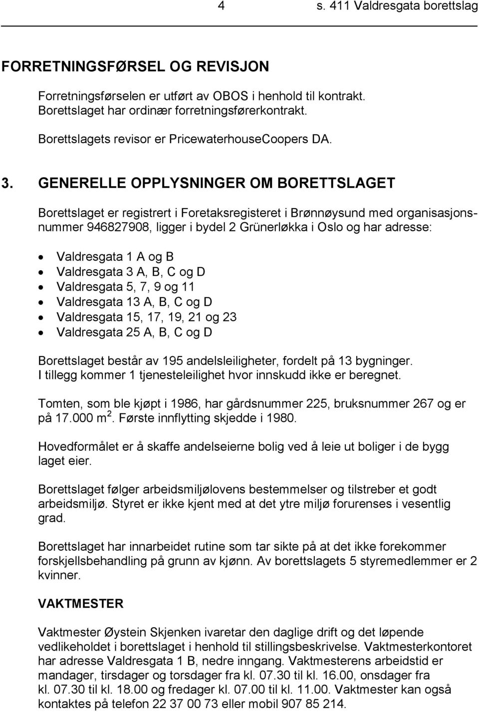 GENERELLE OPPLYSNINGER OM BORETTSLAGET Borettslaget er registrert i Foretaksregisteret i Brønnøysund med organisasjonsnummer 946827908, ligger i bydel 2 Grünerløkka i Oslo og har adresse: Valdresgata
