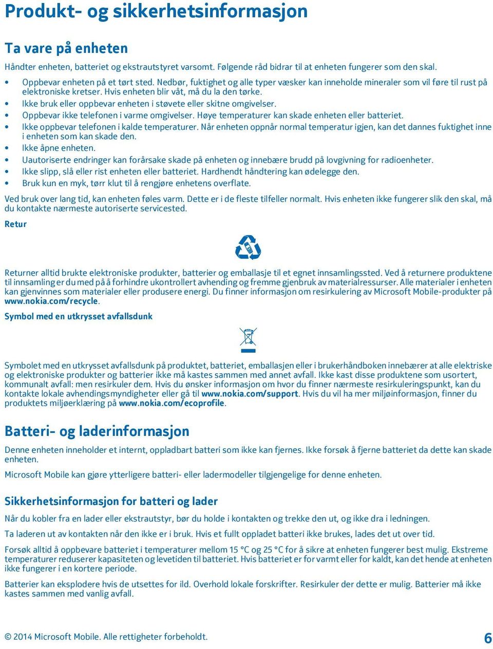 Ikke bruk eller oppbevar enheten i støvete eller skitne omgivelser. Oppbevar ikke telefonen i varme omgivelser. Høye temperaturer kan skade enheten eller batteriet.