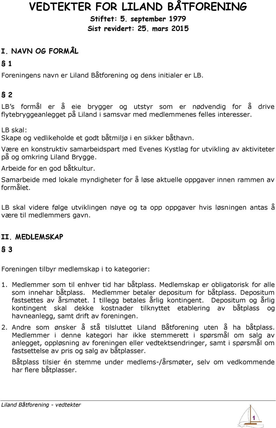 LB skal: Skape og vedlikeholde et godt båtmiljø i en sikker båthavn. Være en konstruktiv samarbeidspart med Evenes Kystlag for utvikling av aktiviteter på og omkring Liland Brygge.