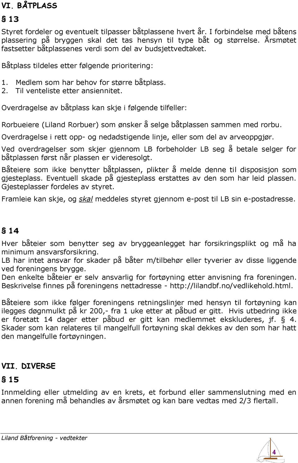 Overdragelse av båtplass kan skje i følgende tilfeller: Rorbueiere (Liland Rorbuer) som ønsker å selge båtplassen sammen med rorbu.