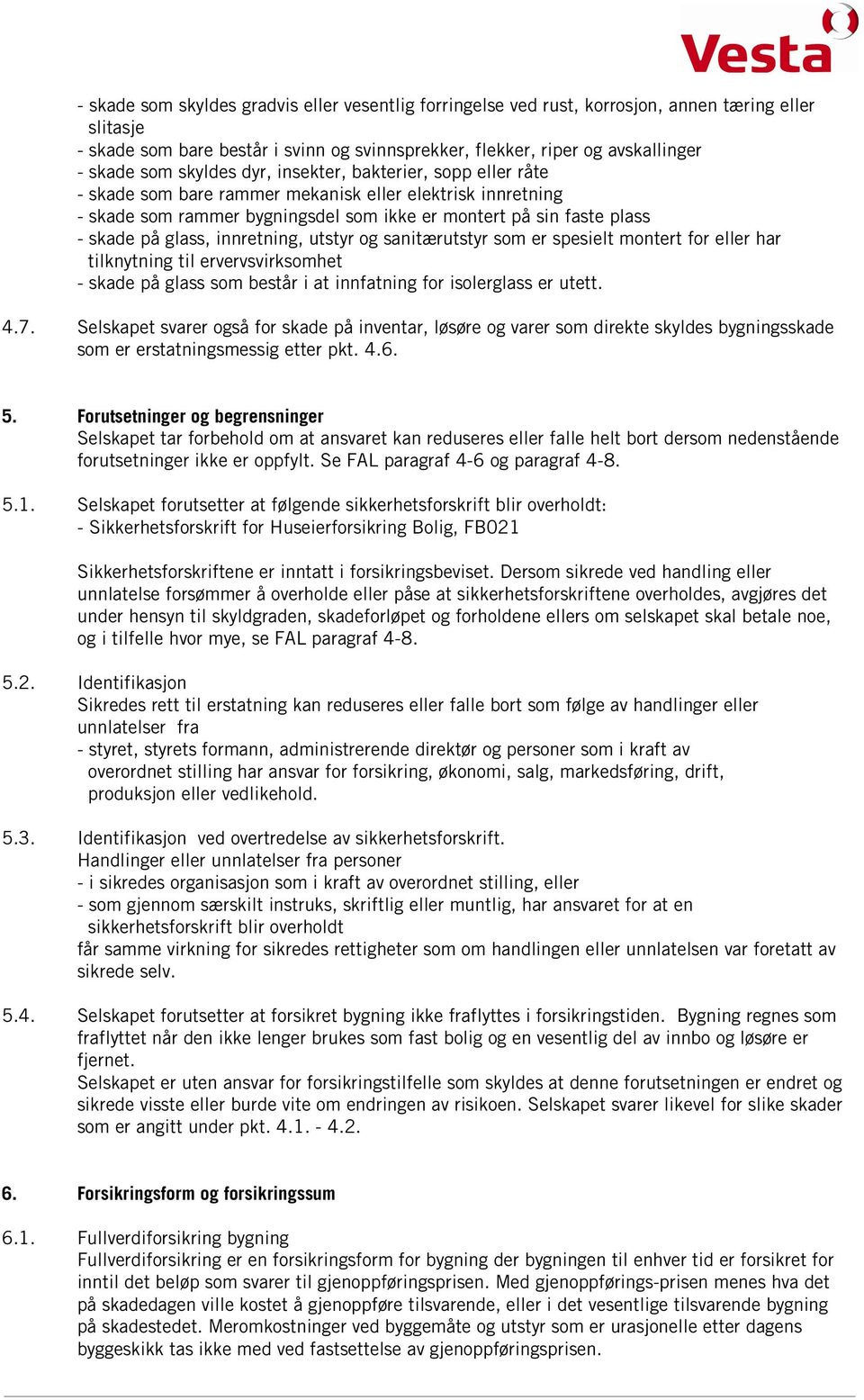 innretning, utstyr og sanitærutstyr som er spesielt montert for eller har tilknytning til ervervsvirksomhet - skade på glass som består i at innfatning for isolerglass er utett. 4.7.