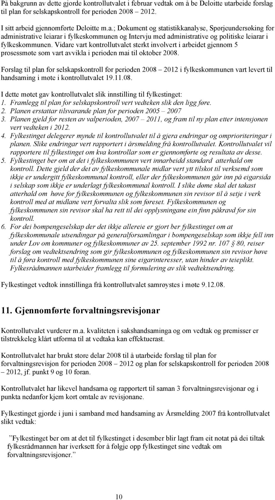 Forslag til plan for selskapskontroll for perioden 2008 2012 i fylkeskommunen vart levert til handsaming i møte i kontrollutvalet 19.11.08. I dette møtet gav kontrollutvalet slik innstilling til fylkestinget: 1.